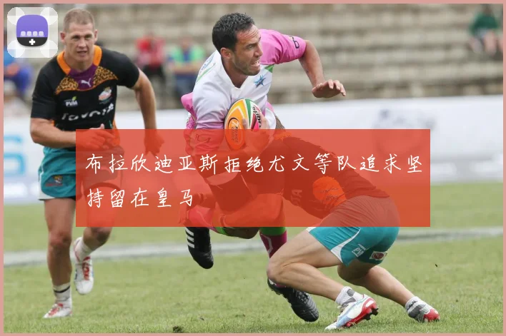 布拉欣迪亚斯拒绝尤文等队追求坚持留在皇马